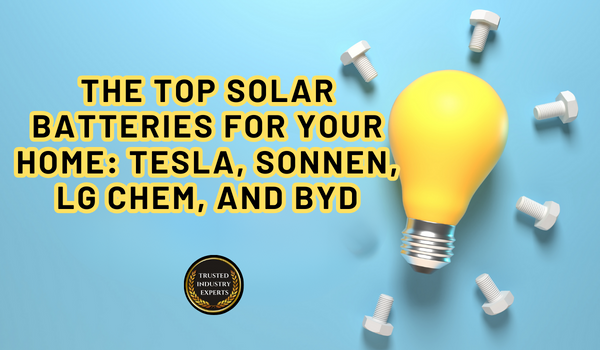 The Top Solar Batteries for Your Home: Tesla, Sonnen, LG Chem, and BYD