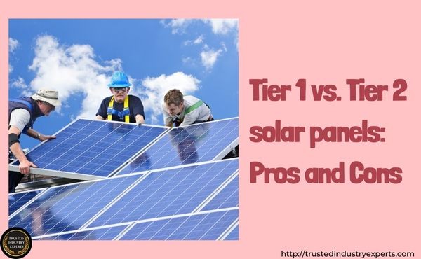 Tier 1 vs. Tier 2 solar panels: Pros and Cons
