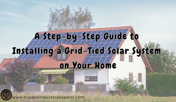 A Step-by-Step Guide to Installing a Grid-Tied Solar System on Your Home
